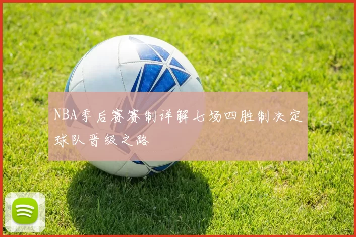 NBA季后赛赛制详解七场四胜制决定球队晋级之路