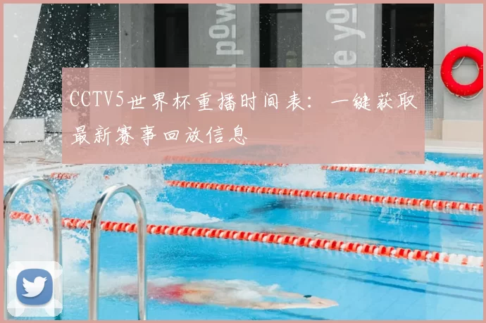 CCTV5世界杯重播时间表：一键获取最新赛事回放信息
