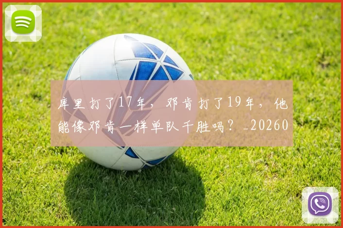 库里打了17年，邓肯打了19年，他能像邓肯一样单队千胜吗？_20260615100258