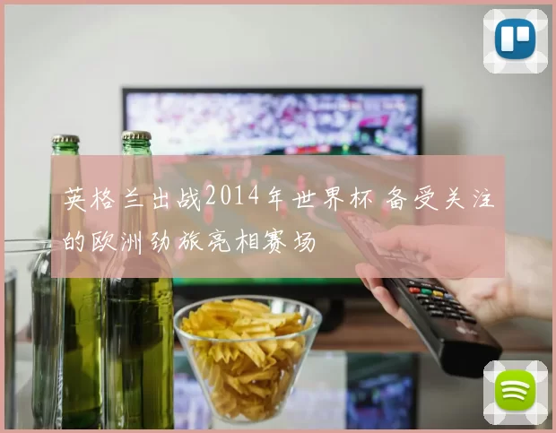 英格兰出战2014年世界杯 备受关注的欧洲劲旅亮相赛场