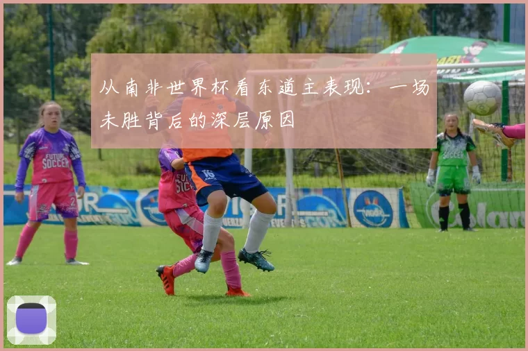 从南非世界杯看东道主表现：一场未胜背后的深层原因