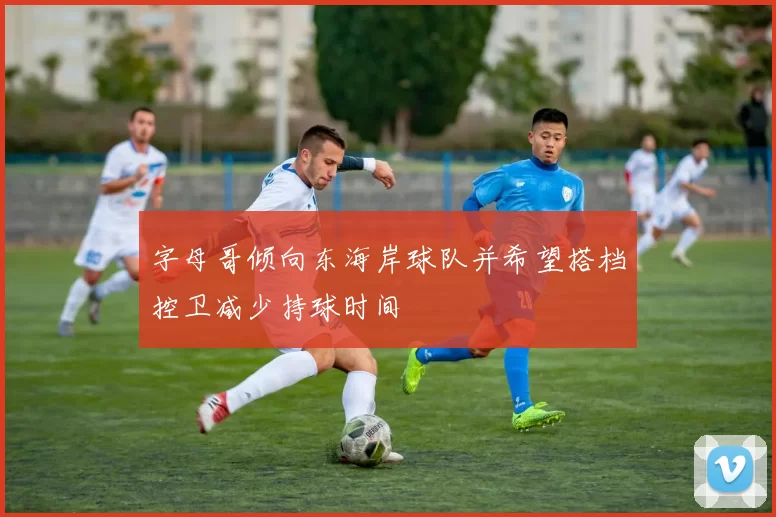 字母哥倾向东海岸球队并希望搭档控卫减少持球时间