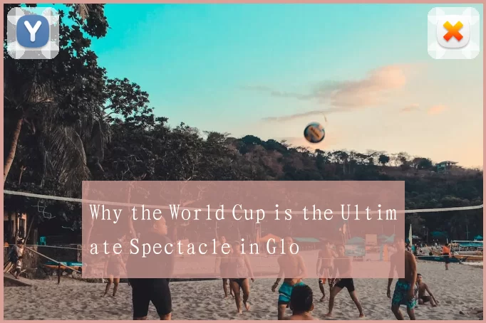 Why the World Cup is the Ultimate Spectacle in Glo