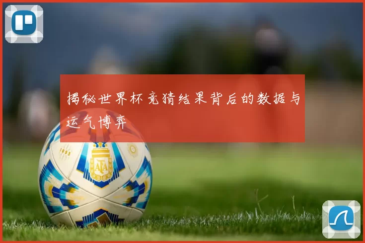 揭秘世界杯竞猜结果背后的数据与运气博弈