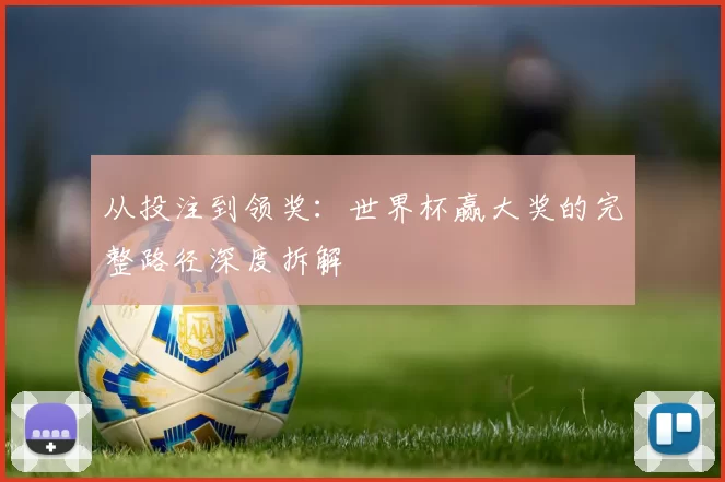 从投注到领奖：世界杯赢大奖的完整路径深度拆解