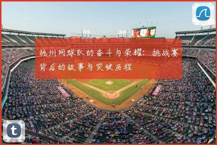 杭州网球队的奋斗与荣耀：挑战赛背后的故事与突破历程