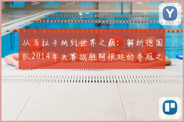从马拉卡纳到世界之巅：解析德国队2014年决赛战胜阿根廷的夺冠之路