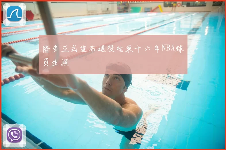 隆多正式宣布退役结束十六年NBA球员生涯
