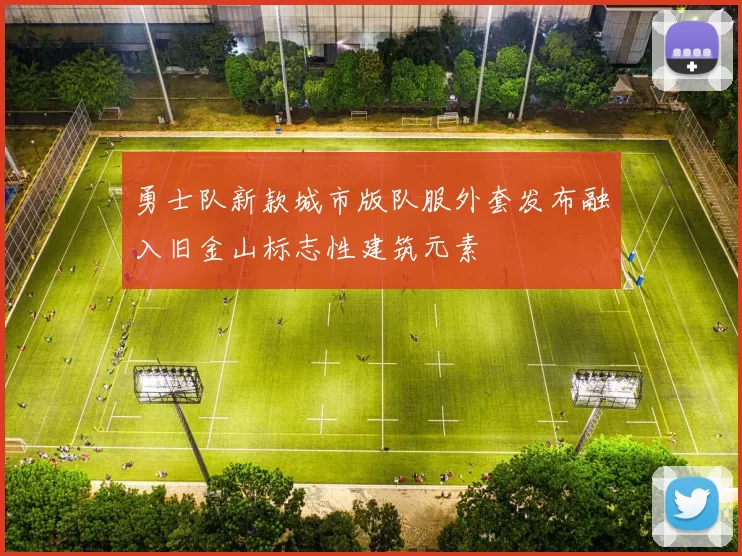 勇士队新款城市版队服外套发布融入旧金山标志性建筑元素
